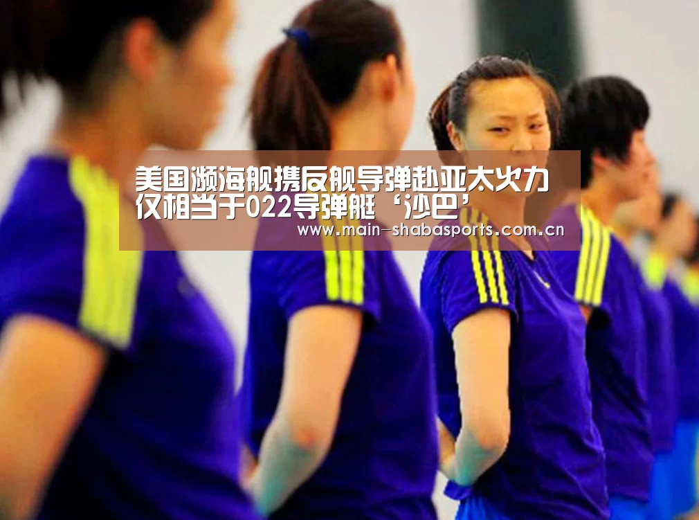 美国濒海舰携反舰导弹赴亚太火力仅相当于022导弹艇‘沙巴’(图1) 沙巴