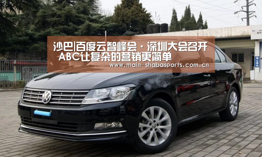沙巴|百度云智峰会·深圳大会召开 ABC让复杂的营销更简单(图2) 沙巴体育官网