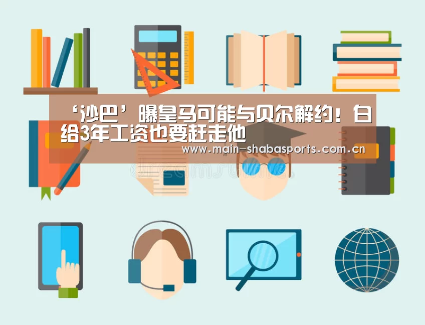 ‘沙巴’曝皇马可能与贝尔解约!白给3年工资也要赶走他(图2) 沙巴